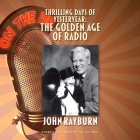 Thrilling Days of Yesteryear Lib/E: The Golden Age of Radio By John Rayburn (Read by) Cover Image