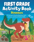 First Grade Activity Book: Dinosaurs: 75 Games to Practice Reading, Math, Science & Social Studies Skills (school skills activity books) By Lisa Davis Cover Image