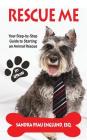 Rescue Me: Your Step-by-Step Guide to Starting an Animal Rescue By Sandra Pfau Englund Cover Image