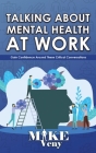 Talking About Mental Health at Work: Gain Confidence Around These Critical Conversations By Mike Veny Cover Image