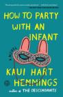 How to Party With an Infant By Kaui Hart Hemmings Cover Image