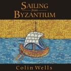 Sailing from Byzantium Lib/E: How a Lost Empire Shaped the World By Colin Wells, Lloyd James (Read by) Cover Image
