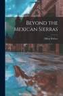 Beyond the Mexican Sierras By Dillon Wallace Cover Image