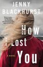 How I Lost You: A Novel By Jenny Blackhurst Cover Image