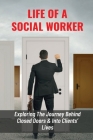 Life Of A Social Worker: Exploring The Journey Behind Closed Doors & Into Clients' Lives: How Difficult Situations Are Handled By Social Work P Cover Image
