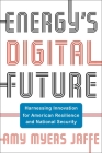 Energy's Digital Future: Harnessing Innovation for American Resilience and National Security (Center on Global Energy Policy) By Amy Myers Jaffe Cover Image