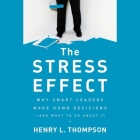 The Stress Effect Lib/E: Why Smart Leaders Make Dumb Decisions--And What to Do about It By David Drummond (Read by), Henry L. Thompson Cover Image