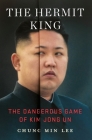 The Hermit King: The Dangerous Game of Kim Jong Un By Chung Min Lee Cover Image