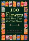 100 Flowers and How They Got Their Names By Diana Wells, Ippy Patterson (Illustrator) Cover Image