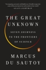 The Great Unknown: Seven Journeys to the Frontiers of Science By Marcus du Sautoy Cover Image