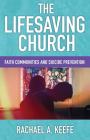 The Lifesaving Church: Faith Communities and Suicide Prevention By Rachael A. Keefe Cover Image