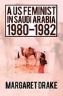 A US Feminist in Saudi Arabia: 1980-1982 By Margaret Drake Cover Image