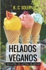 Helados Veganos ( Sin Gluten, Sin Azúcar, Sin Lactosa): Recetas fáciles y económicas By K. C. Soler Cover Image