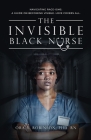 The Invisible Black Nurse: Navigating Race - isms. A Guide on Becoming Visible. Love Covers All By Ora V. Robinson Cover Image