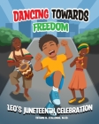 Dancing Towards Freedom: Leo's Juneteenth Celebration By M. Ed Tiffany N. Stallings Cover Image