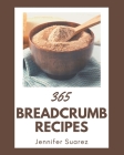 365 Breadcrumb Recipes: A Breadcrumb Cookbook to Fall In Love With By Jennifer Suarez Cover Image