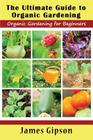 The Ultimate Guide to Organic Gardening: Organic Gardening for Beginners Cover Image