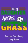 My Daughter Kicks Grass Soccer Coaching Log Book: 6