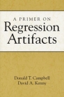 A Primer on Regression Artifacts (Methodology in the Social Sciences Series) By Donald T. Campbell, PhD, David A. Kenny, PhD Cover Image