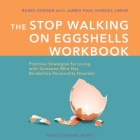 The Stop Walking on Eggshells Workbook: Practical Strategies for Living with Someone Who Has Borderline Personality Disorder By Randi Kreger, James Paul Shirley (Contribution by), Rachel Perry (Read by) Cover Image
