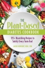 The Plant-Based Diabetes Cookbook: 125+ Nourishing Recipes to Satisfy Every Taste Bud By Jackie Newgent, RDN, CDN Cover Image