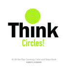 Think Circles!: A Lift-The-Flap Counting, Color, and Shape Book By Karen S. Robbins Cover Image