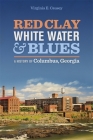 Red Clay, White Water & Blues: A History of Columbus, Georgia By Virginia E. Causey Cover Image