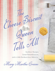The Cheese Biscuit Queen Tells All: Southern Recipes, Sweet Remembrances, and a Little Rambunctious Behavior By Mary Martha Greene Cover Image