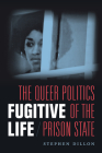 Fugitive Life: The Queer Politics of the Prison State By Stephen Dillon Cover Image
