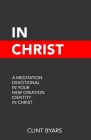 In Christ: A Meditation Devotional in Your New Creation Identity By Clint M. Byars Cover Image