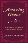 Amazing Grace: A Cultural History of the Beloved Hymn By James Walvin Cover Image