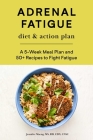 Adrenal Fatigue Diet & Action Plan: A 5-Week Meal Plan and 50+ Recipes to Fight Fatigue Cover Image