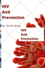 HIV and PREVENTION: Easy way of preventing HIV and the better understanding. By Smith Brian Cover Image