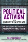 Political Activism in the Linguistic Landscape: Or, How to Use Public Space as a Medium for Protest By Philip Seargeant, Korina Giaxoglou, Frank Monaghan Cover Image
