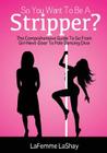 So You Want to Be a Stripper?: The Comprehensive Guide to Go from Girl-Next-Door to Pole Dancing Diva By Nicholas Brown, Sandra Jean-Pierre (Illustrator), Elsa Joseph Cover Image