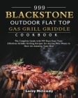 999 Blackstone Outdoor Flat Top Gas Grill Griddle Cookbook: The Complete Guide with 999 Days Easy Tasty Effortless Griddle Grilling Recipes for Anyone Cover Image