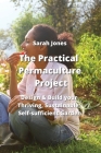 The Practical Permaculture Project: Design & Build your Thriving, Sustainable, Self-sufficiient Jarden Cover Image