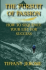 The Pursuit of Passion: How to Sequence Your Life for Success: How to Sequence your Life for Success By Tiffany Jerome Cover Image
