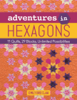 Adventures in Hexagons: 11 Quilts, 29 Blocks, Unlimited Possibilities Cover Image