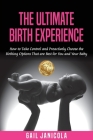 The Ultimate Birth Experience: How to Take Control and Proactively Choose the Birthing Options That are Best for you and Your Baby Cover Image