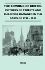 The Bombing Of Bristol - Pictures of Streets And Buildings Damaged In The Raids of 1940 - 1941 By Anon Cover Image
