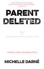 Parent Deleted: A Mother's Fight for Her Right to Parent By Michelle Darné Cover Image