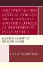 The Twenty-First Century African American Novel and the Critique of Whiteness in Everyday Life: Blackness as Strategy for Social Change By E. Lâle Demirtürk Cover Image