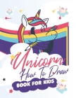 How To Draw Unicorns Book For Kids: 71 Pages of Unicrons, Unicorn Drawing Made Easy and in simple Steps for Kids ages 5-6-7-8-9- and 10 years Old, Bes Cover Image