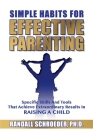 Simple Habits for Effective Parenting: Specific Skills and Tools That Achieve Extraordinary Results in Raising a Child By Randall Schroeder Cover Image
