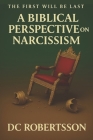 The First Will Be Last: A Biblical Perspective On Narcissism By DC Robertsson Cover Image