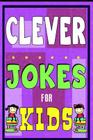 Clever Jokes For Kids Book: The Most Brilliant Collection of Brainy Jokes for Kids. Hilarious and Cunning Joke Book for Early and Beginner Readers Cover Image