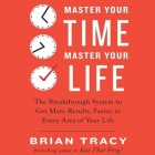 Master Your Time, Master Your Life: The Breakthrough System to Get More Results, Faster, in Every Area of Your Life By Brian Tracy, Brian Tracy (Read by) Cover Image
