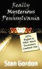 Really Mysterious Pennsylvania: UFOs, Bigfoot & Other Weird Encounters Casebook One By Stan Gordon, John David Kudrick (Editor), Michael A. Coe (Designed by) Cover Image
