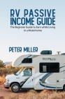 RV Passive Income Guide: Learn to Earn while living in a Motorhome to become a Real Digital Nomad. Do Your Job and Business in Total Freedom Tr By Peter Miller Cover Image